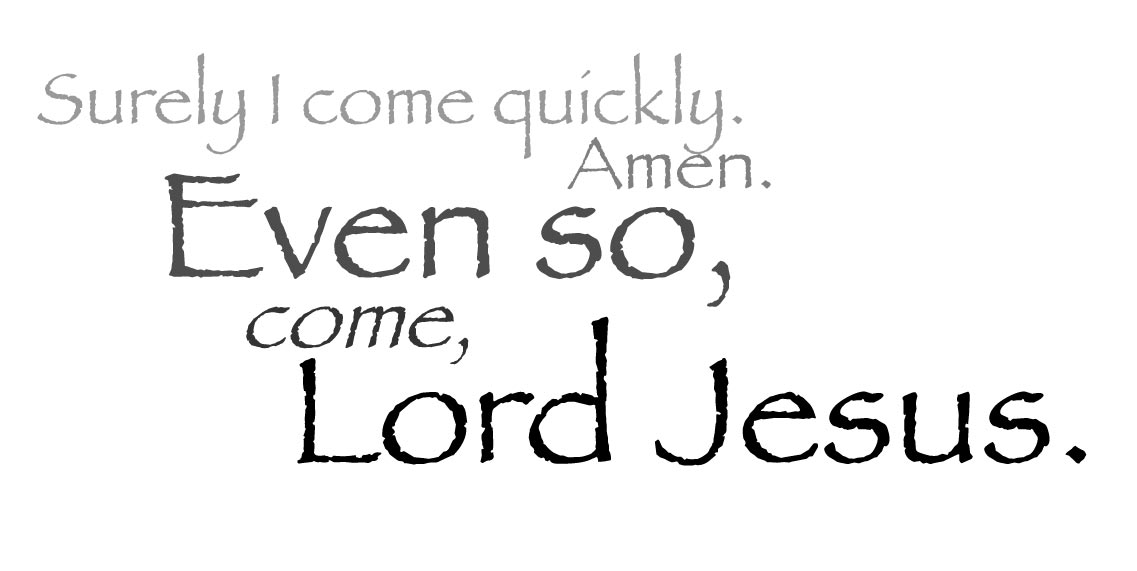 Even so, come, Lord Jesus